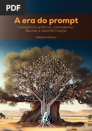 A Era do Prompt - Inteligência Artificial, Colonialismo, Devires e Desinformação